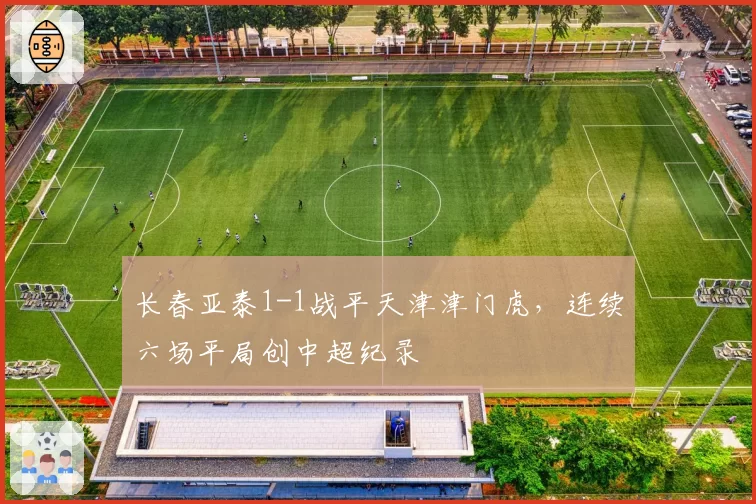 长春亚泰1-1战平天津津门虎，连续六场平局创中超纪录