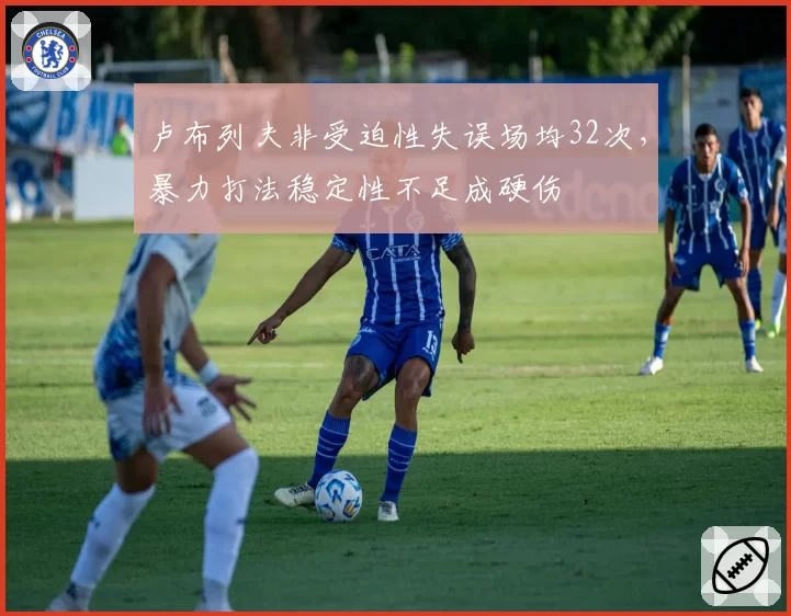 卢布列夫非受迫性失误场均32次，暴力打法稳定性不足成硬伤
